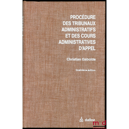 PROCÉDURE DES TRIBUNAUX ADMINISTRATIFS ET DES COURS ADMINISTRATIVES D’APPEL, 4ème éd.