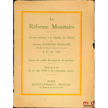 LA RÉFORME MONÉTAIRE. Exposé des motifs du projet de loi monétaire (Texte de la loi du 25 juin 1928 et des conventions annexe...