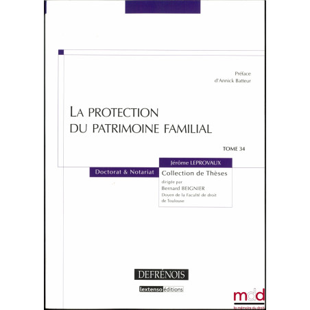 LA PROTECTION DU PATRIMOINE FAMILIAL, Préface d’Annick Batteur, coll. Doctorat & Notariat, t. 34