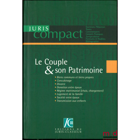 LE COUPLE & SON PATRIMOINE : Biens communs et biens propres - Concubinage - Divorce - Donation entre époux - Régime matrimoni...