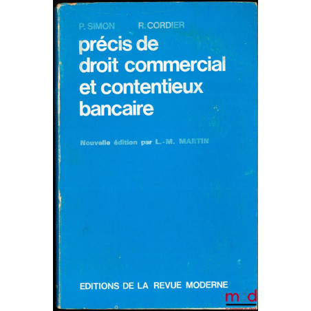 PRÉCIS DE DROIT COMMERCIAL ET CONTENTIEUX BANCAIRE, Nouvelle éd. par Lucien M. MARTIN