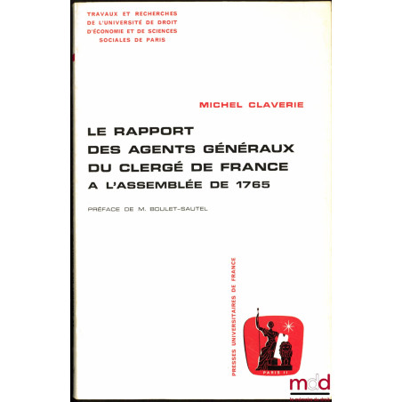 LE RAPPORT DES AGENTS GÉNÉRAUX DU CLERGÉ DE FRANCE À L’ASSEMBLÉE DE 1765, Préface de M. Boulet-Sautel, coll. Travaux et reche...