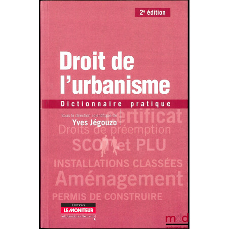 LE DROIT DE L’URBANISME, Dictionnaire pratique, 2e éd.