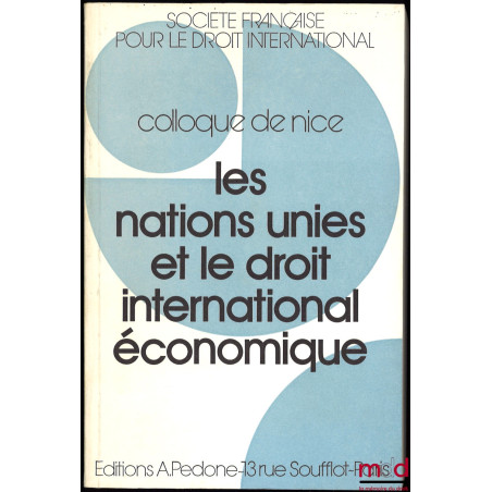 LES NATIONS UNIES ET LE DROIT INTERNATIONAL ÉCONOMIQUE, Colloque de Nice (30.5. - 1.6. 1985), coll. de la Société Française p...
