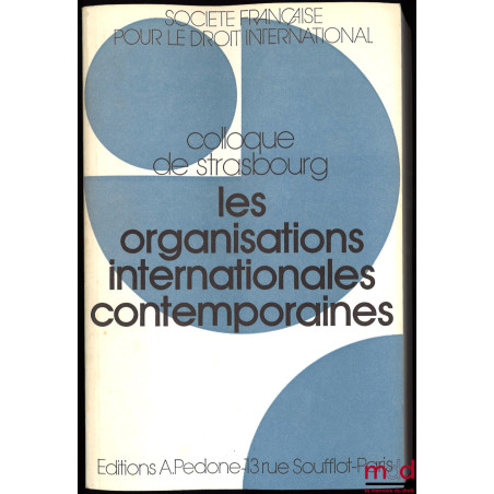 LES ORGANISATIONS INTERNATIONALES CONTEMPORAINES, Colloque de Strasbourg (21-23 mai 1987), coll. de la Société Française pour...