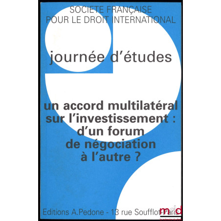 UN ACCORD MULTILATÉRAL SUR L’INVESTISSEMENT : D’UN FORUM DE NÉGOCIATION À L’AUTRE ?, Journées d’études organisée par l’Instit...