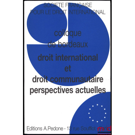 DROIT INTERNATIONAL ET DROIT COMMUNAUTAIRE, PERSPECTIVES ACTUELLES, Colloque de Bordeaux (30 septembre au 2 octobre 1999), co...