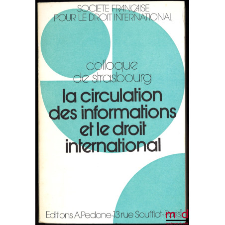 LA CIRCULATION DES INFORMATIONS ET LE DROIT INTERNATIONAL, Colloque de Strasbourg (2-4 juin 1977), coll. de la Société França...