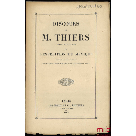 Discours prononcé au Corps législatif par M. Thiers sur L’EXPÉDITION DU MEXIQUE, dans les séances des 9 & 10 juillet 1867