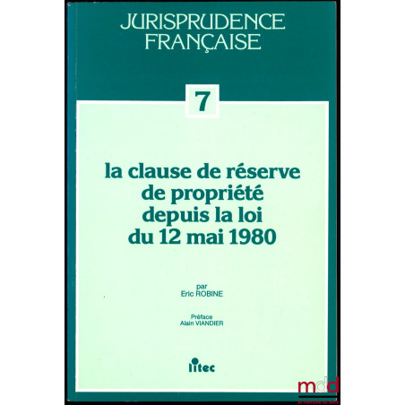 LA CLAUSE DE RÉSERVE DE PROPRIÉTÉ DEPUIS LA LOI DU 12 MAI 1980, Bilan de dix années de jurisprudence, préface d’Alain Viandie...