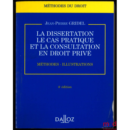 LA DISSERTATION ET LE CAS PRATIQUE. CONSULTATION EN DROIT PRIVÉ, Méthodes – Illustrations, 4ème éd., coll. Méthodes du droit