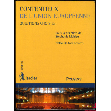 CONTENTIEUX DE L’UNION EUROPÉENNE, Questions choisies, sous la direction de Stéphanie Mahieu, Préface de Koen Lenaerts, coll....