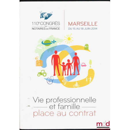 VIE PROFESSIONNELLE ET FAMILLE, PLACE AU CONTRAT, 110e congrès des notaires de France, Marseille du 15 au 18 juin 2014, Avant...