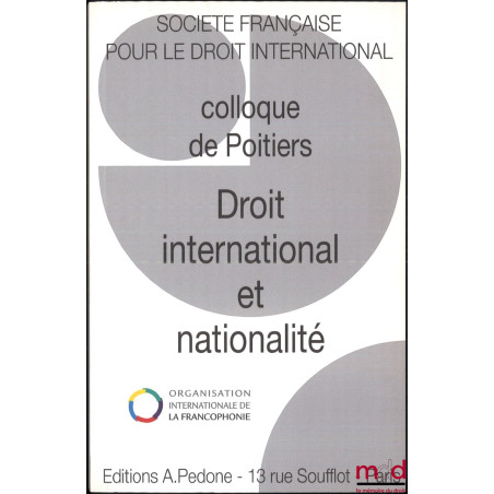 DROIT INTERNATIONAL ET NATIONALITÉ, Colloque de Poitiers (9 au 11 juin 2011), coll. de la Société Française pour le Droit int...