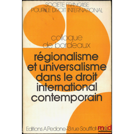 RÉGIONALISME ET UNIVERSALISME DANS LE DROIT INTERNATIONAL CONTEMPORAIN, Colloque de Bordeaux (20-22 mai 1976), coll. de la So...
