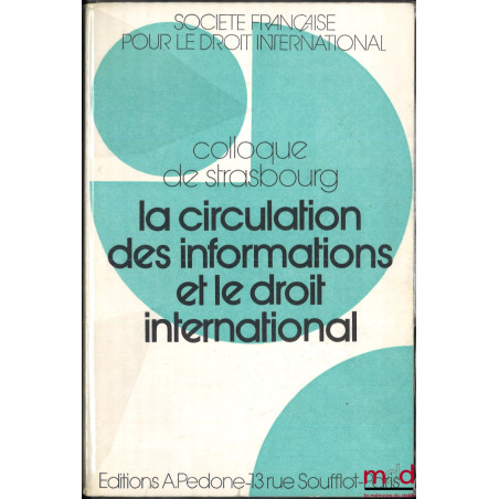 LA CIRCULATION DES INFORMATIONS ET LE DROIT INTERNATIONAL, Colloque de Strasbourg (2-4 juin 1977), coll. de la Société França...