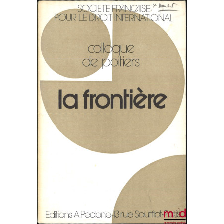 LA FRONTIÈRE, Colloque de Poitiers (17-19 mai 1979), coll. de la Société Française pour le Droit International