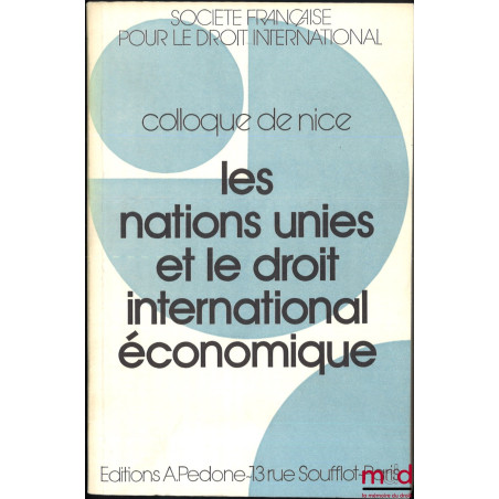 LES NATIONS UNIES ET LE DROIT INTERNATIONAL ÉCONOMIQUE, Colloque de Nice (30 mai - 1er juin 1985), coll. de la Société França...