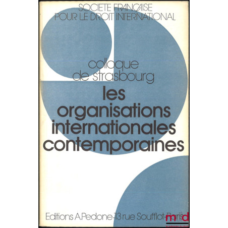 LES ORGANISATIONS INTERNATIONALES CONTEMPORAINES. CRISE, MUTATION, DÉVELOPPEMENT, Colloque de Strasbourg (21-23 mai 1987), co...