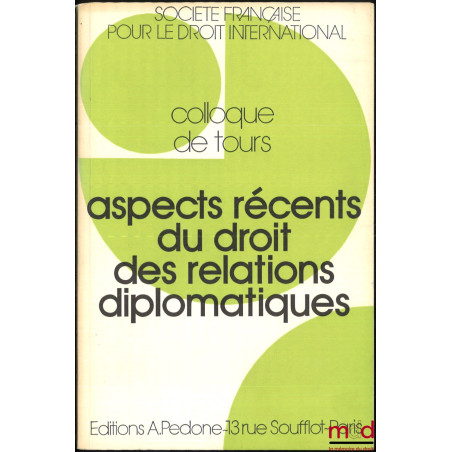 ASPECTS RÉCENTS DU DROIT DES RELATIONS DIPLOMATIQUES, Colloque de Tours (2 au 4 juin 1988), coll. de la Société Française pou...