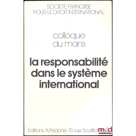 LA RESPONSABILITÉ DANS LE SYSTÈME INTERNATIONAL, Colloque du Mans (31 mai au 2 juin 1990), coll. de la Société Française pour...