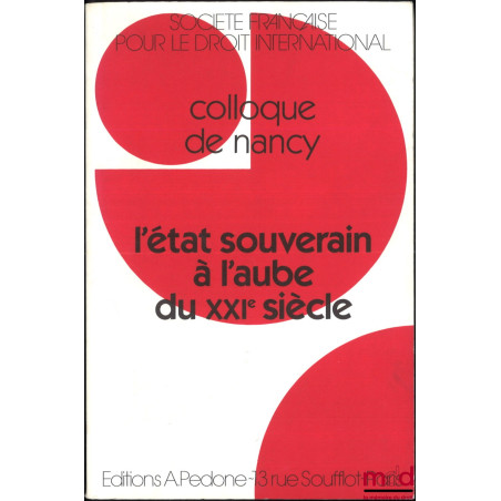 L’ÉTAT SOUVERAIN À L’AUBE DU XXIe SIÈCLE, Colloque de Nancy (3-5 juin 1993), coll. de la Société Française pour le Droit Inte...
