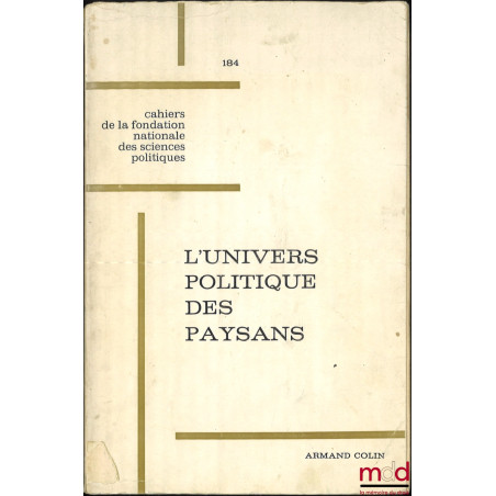 L’UNIVERS POLITIQUE DES PAYSANS, Préface de François Goguel, coll. Cahiers de la Fondation nationale des sc. politiques