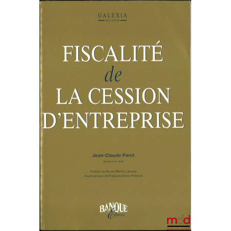 FISCALITÉ DE LA CESSION D’ENTREPRISE, Préface de Bruno Martin Laprade, Avant-propos de François-Denis Poitrinal