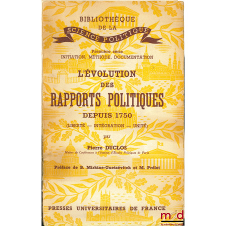 L’Évolution des rapports politiques depuis 1750 (Liberté, Intégration, Unité), Préface de B. Mirkine-Guetzévitch et M. Prélot...