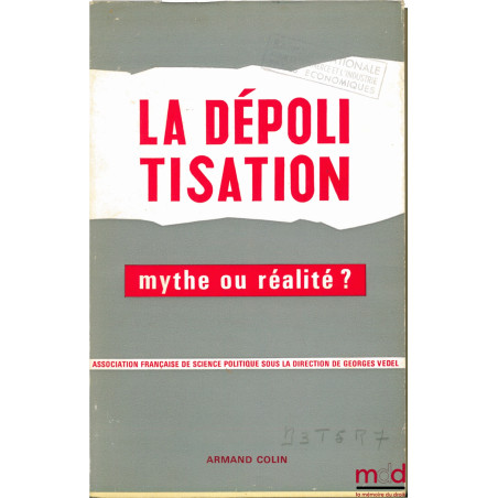 LA DÉPOLITISATION, MYTHE OU RÉALITÉ, Cahiers de la Fondation Nationale des Sciences Politiques, Partis et Élections, Associat...