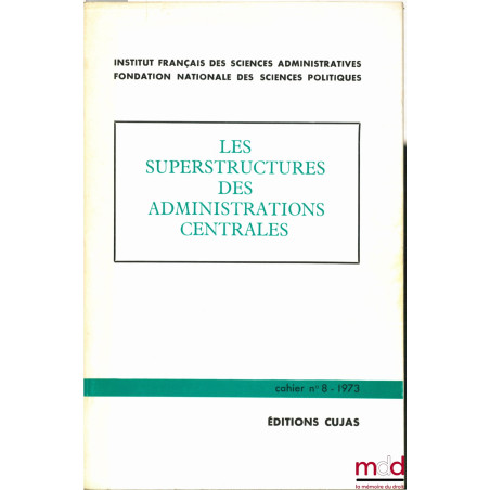 LES SUPERSTRUCTURES DES ADMINISTRATIONS CENTRALES, Cahier de l’Institut français des sciences administratives, n° 8, avant-pr...