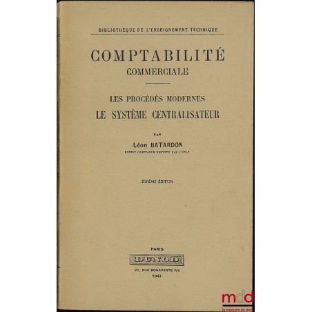 COMPTABILITÉ COMMERCIALE - LES PROCÉDÉS MODERNES - LE SYSTÈME CENTRALISATEUR, 6ème éd., Bibl. de l’enseignement technique