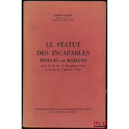 LE STATUT DES INCAPABLES MINEURS OU MAJEURS APRÈS LA LOI DU 14 DÉCEMBRE 1964 ET LA LOI DU 3 JANVIER 1968