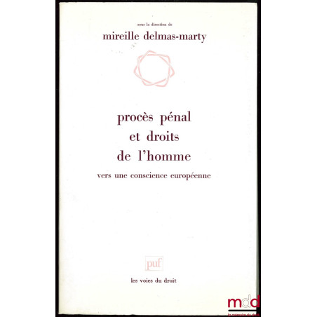 PROCÈS PÉNAL ET DROITS DE L’HOMME. VERS UNE CONSCIENCE EUROPÉENNE, Travaux du colloque organisé au Centre Georges-Pompidou pa...