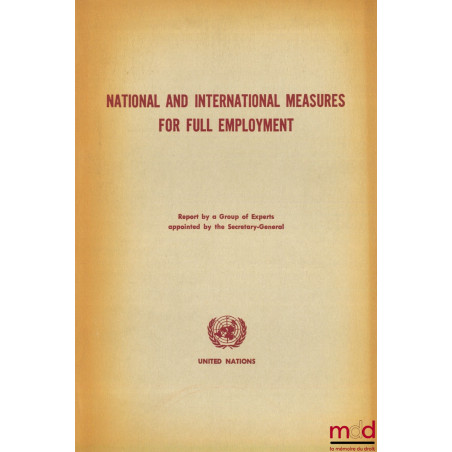 NATIONAL AND INTERNATIONAL MEASURES FOR FULL EMPLOYMENT, Report by a Group of Experts appointed by the Secretary-General of t...