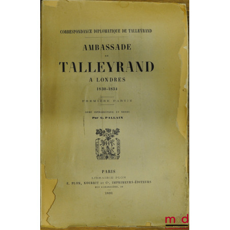 CORRESPONDANCE DIPLOMATIQUE DE TALLEYRAND. AMBASSADE DE TALLEYRAND À LONDRES 1830 - 1834, Première Partie, avec Introduction ...