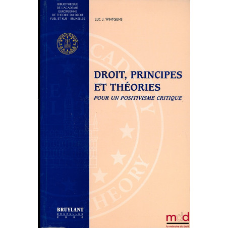 DROIT, PRINCIPES ET THÉORIES POUR UN POSITIVISME CRITIQUE, Bibl. de l’Académie européenne de théorie du droit FUSL et KUB, Br...