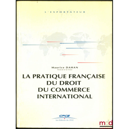 LA PRATIQUE FRANÇAISE DU DROIT DU COMMERCE INTERNATIONAL, t. 1 : LES ÉCHANGES INTERNATIONAUX