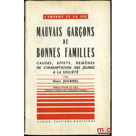 MAUVAIS GARÇONS DE BONNES FAMILLES. Causes, effets, remèdes de l’inadaptation des jeunes à la société, Préface de André LE GA...