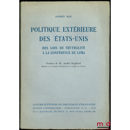 POLITIQUE EXTÉRIEURE DES ÉTATS-UNIS. DES LOIS DE NEUTRALITÉ À LA CONFÉRENCE DE LIMA, Préface de André Siegfried, publication ...