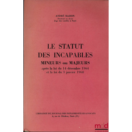 LE STATUT DES INCAPABLES MINEURS OU MAJEURS après la loi du 14 décembre 1964 et la loi du 3 janvier 1968