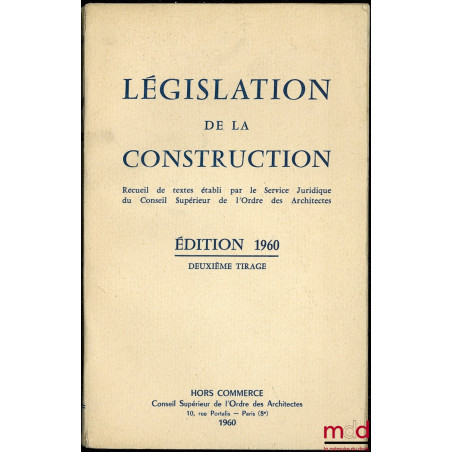 LEGISLATION DE LA CONSTRUCTION, recueil de textes établi par le Service Juridique du C. S. de l’O. des A., hors commerce 2ème...
