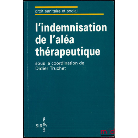 L’INDEMNISATION DE L’ALÉA THÉRAPEUTIQUE sous la coordination de Didier Truchet, Coll. Droit sanitaire et social, avec la part...