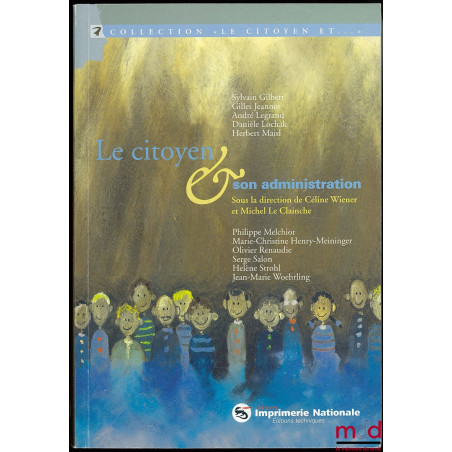 LE CITOYEN & SON ADMINISTRATION sous la direction de Céline Wiener et Michel Le Clainche, Préface de Guy Braibant