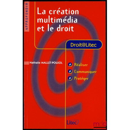 LA CRÉATION MULTIMÉDIA ET LE DROIT, Réaliser, Communiquer, Protéger, Coll. Droit@Litec