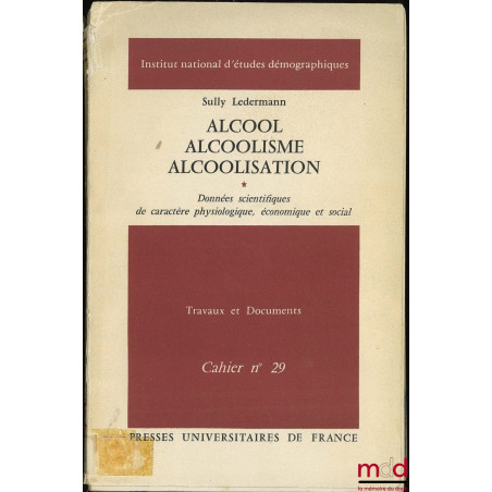 ALCOOL ALCOOLISME ALCOOLISATION, données scientifiques de caractère physiologique, économique et social, Préface de Alfred Sa...