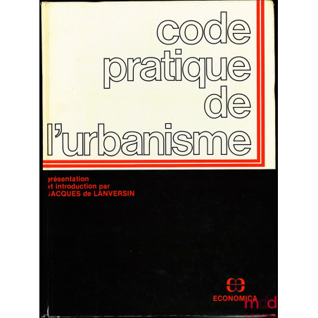 CODE PRATIQUE DE L’URBANISME, Présentation et introduction par Jacques de Lanversin