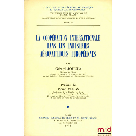 LA COOPÉRATION INTERNATIONALE DANS LES INDUSTRIES AÉRONAUTIQUES EUROPÉENNES, Préface de Pierre Vellas, coll. Droit de la coop...