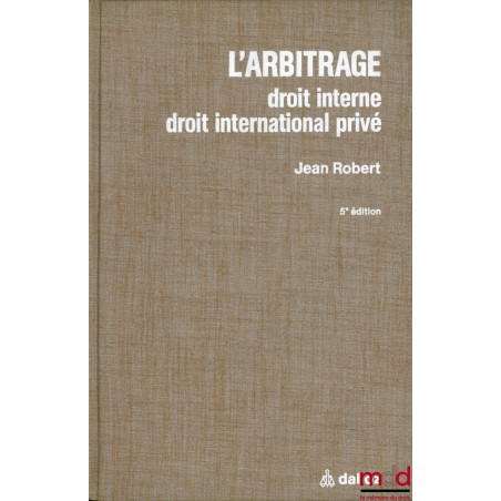 L’ARBITRAGE. Droit interne, droit international privé, avec la collaboration de Me Bertrand Moreau, 5ème éd. entièrement refo...