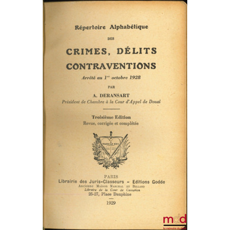 RÉPERTOIRE ALPHABÉTIQUE DES CRIMES, DÉLITS CONTRAVENTIONS, Arrêté au 1er octobre 1928, 3e éd. revue, corrigée et complétée